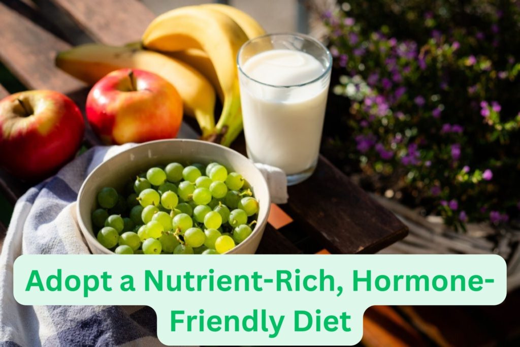 Adopt a Nutrient-Rich, Hormone-Friendly Diet